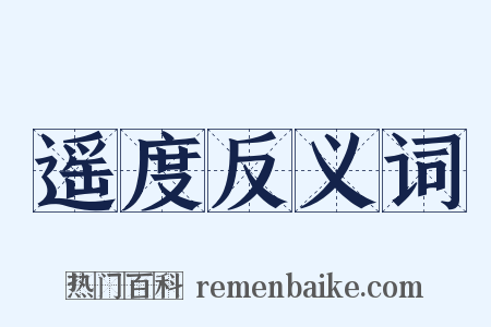 遥度反义词是什么意思的图片